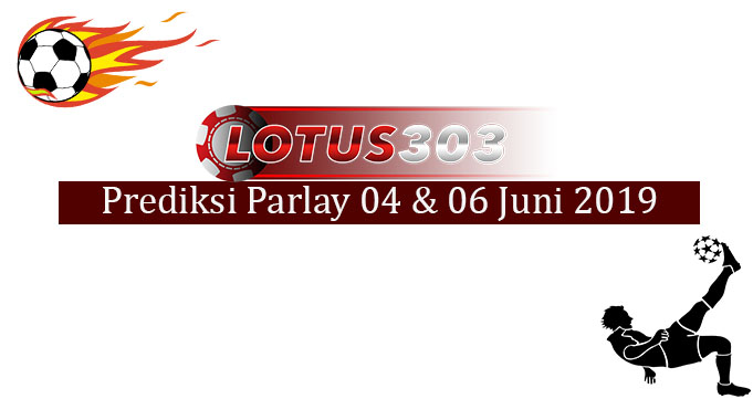 Prediksi Parlay Akurat 04 Dan 06 Juni 2019