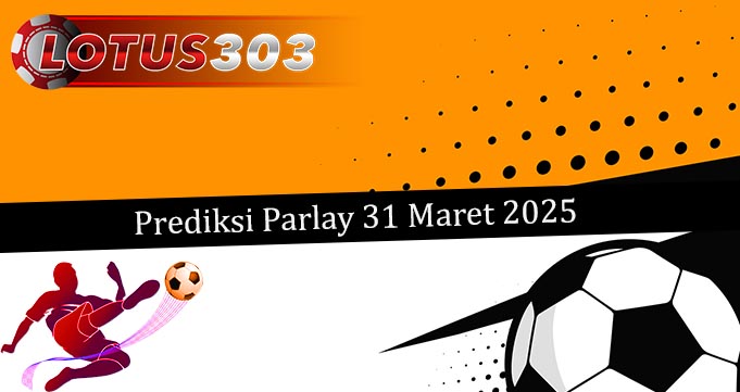 Prediksi Parlay Akurat 31 Maret 2025