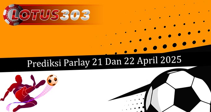 Prediksi Parlay Akurat 21 Dan 22 April 2025