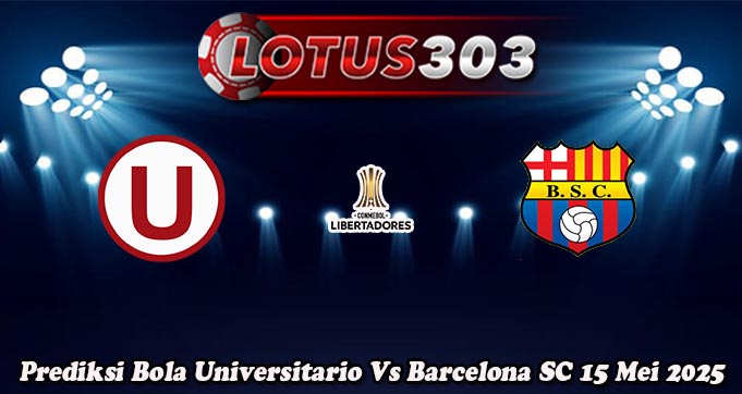 Prediksi Bola Universitario Vs Barcelona SC 15 Mei 2025