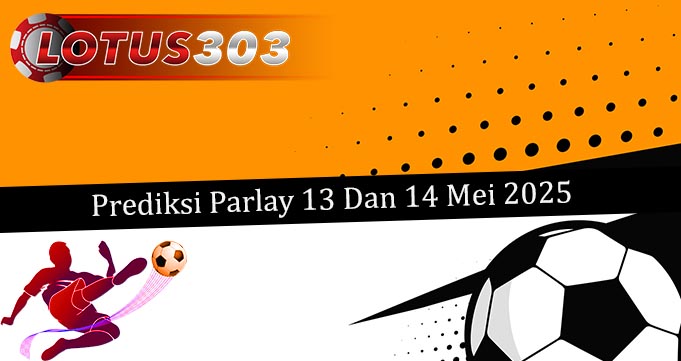 Prediksi Parlay Akurat 13 Dan 14 Mei 2025
