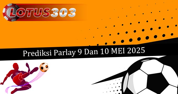 Prediksi Parlay Akurat 9 Dan 10 Mei 2025